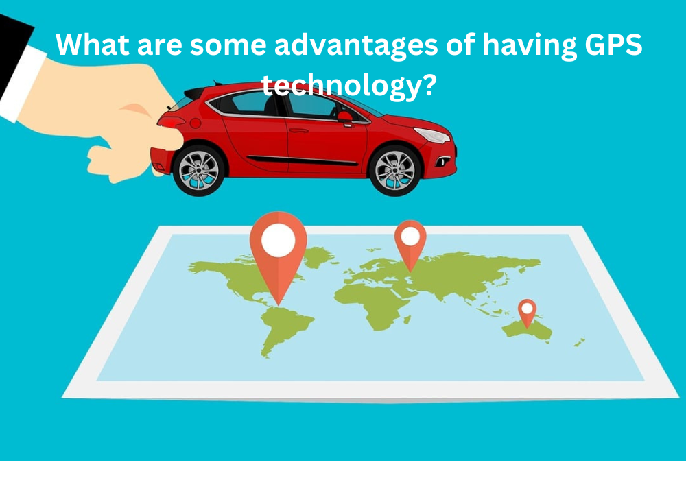 What are some advantages of having GPS technology?